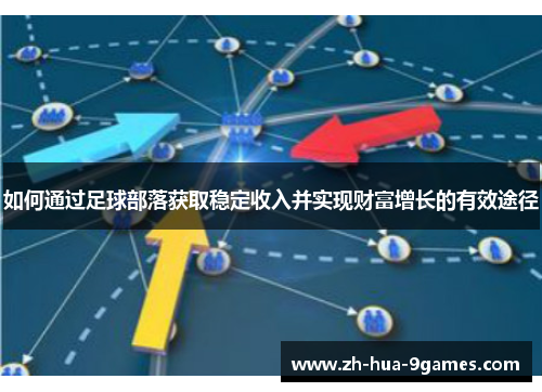 如何通过足球部落获取稳定收入并实现财富增长的有效途径 如何通过足球部落获取稳定收入并实现财富增长的有效途径