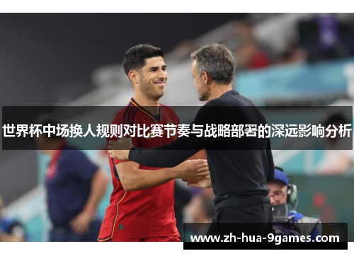 世界杯中场换人规则对比赛节奏与战略部署的深远影响分析