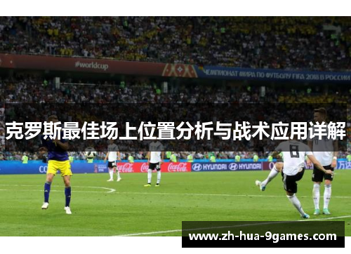 克罗斯最佳场上位置分析与战术应用详解