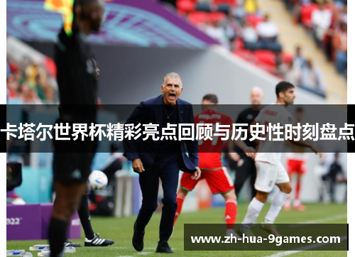 卡塔尔世界杯精彩亮点回顾与历史性时刻盘点