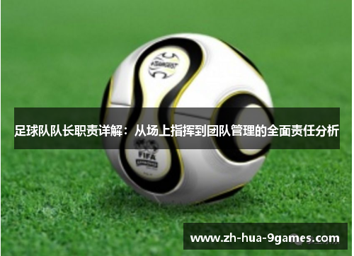 足球队队长职责详解：从场上指挥到团队管理的全面责任分析
