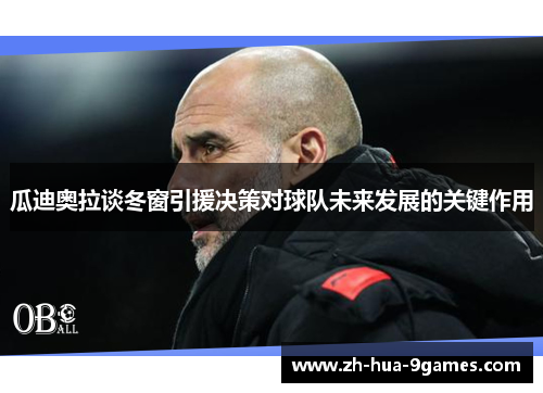 瓜迪奥拉谈冬窗引援决策对球队未来发展的关键作用 瓜迪奥拉谈冬窗引援决策对球队未来发展的关键作用