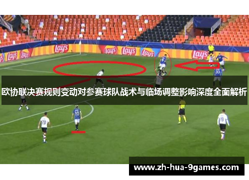 欧协联决赛规则变动对参赛球队战术与临场调整影响深度全面解析 欧协联决赛规则变动对参赛球队战术与临场调整影响深度全面解析