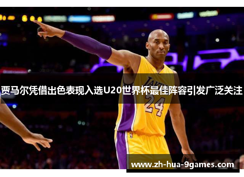 贾马尔凭借出色表现入选U20世界杯最佳阵容引发广泛关注