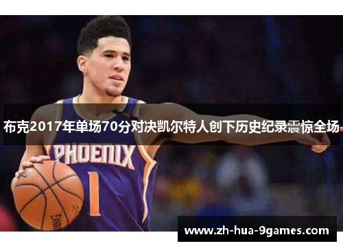 布克2017年单场70分对决凯尔特人创下历史纪录震惊全场 布克2017年单场70分对决凯尔特人创下历史纪录震惊全场
