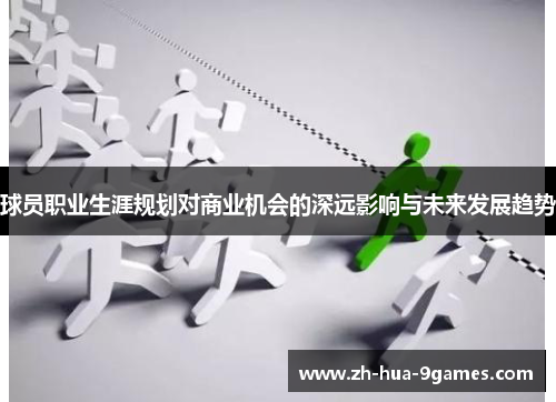 球员职业生涯规划对商业机会的深远影响与未来发展趋势