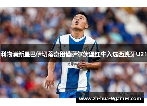 利物浦新星巴伊切蒂奇租借萨尔茨堡红牛入选西班牙U21