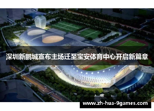 深圳新鹏城宣布主场迁至宝安体育中心开启新篇章